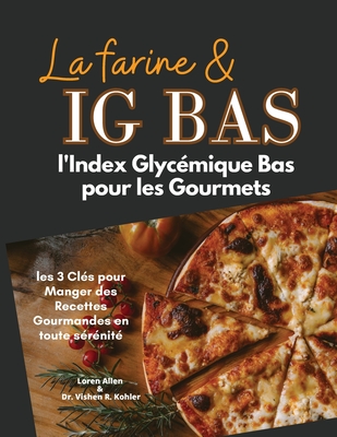 La Farine & Ig Bas: l'Index Glycémique Bas pour les Gourmets: les 3 Clés  pour Manger des Recettes Gourmandes en toute sérénité (Paperback)