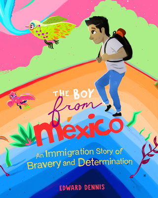 The Boy from Mexico: An Immigrant Story of Bravery and Determination (Ages 5-8) Cover Image