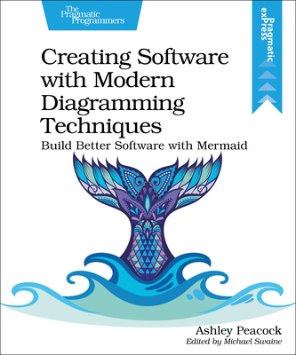 Creating Software with Modern Diagramming Techniques: Build Better Software with Mermaid Cover Image