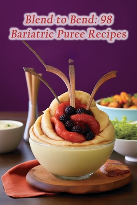 Blend to Bend: 98 Bariatric Puree Recipes By de Flavorful Feasts Cover Image
