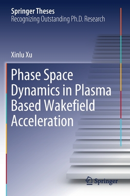 Phase Space Dynamics in Plasma Based Wakefield Acceleration (Springer Theses) Cover Image
