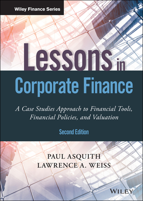 Lessons in Corporate Finance: A Case Studies Approach to Financial Tools, Financial Policies, and Valuation (Wiley Finance) Cover Image