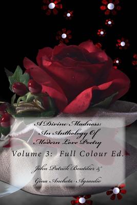 A Divine Madness: An Anthology Of Modern Love Poetry: Volume 3: Full Colour Ed.