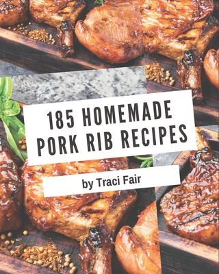 185 Homemade Pork Rib Recipes: Pork Rib Cookbook - Your Best Friend Forever Cover Image