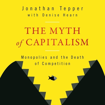 The Myth of Capitalism: Monopolies and the Death of Competition Cover Image