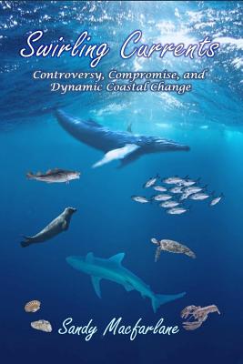 Swirling Currents: Controversy, Compromise, and Dynamic Coastal Change By Sandy MacFarlane Cover Image