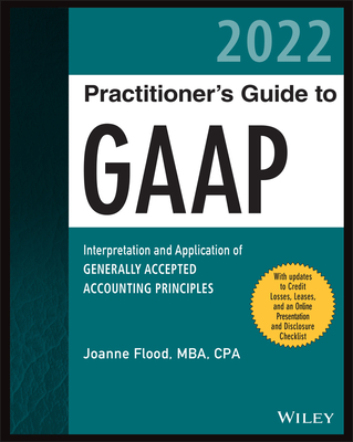 Wiley Practitioner's Guide to GAAP 2022: Interpretation and Application of Generally Accepted Accounting Principles (Wiley Regulatory Reporting) By Joanne M. Flood Cover Image