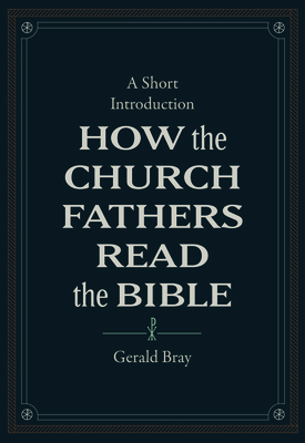 How the Church Fathers Read the Bible: A Short Introduction By Gerald Bray Cover Image