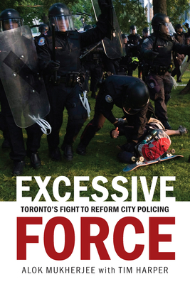 Excessive Force: Toronto's Fight to Reform City Policing By Alok Mukherjee, Tim Harper Cover Image