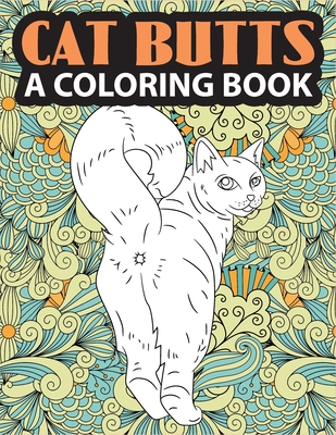 Cat Butts Coloring books: A Hilarious Coloring Gift for Adult