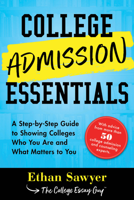 College Admission Essentials: A Step-by-Step Guide to Showing Colleges Who You Are and What Matters to You By Ethan Sawyer Cover Image