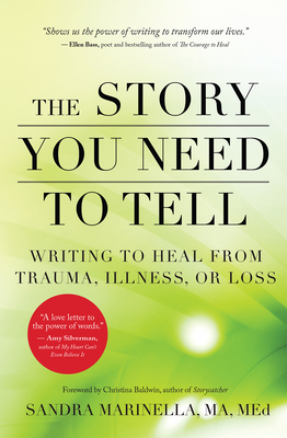 The Story You Need to Tell: Writing to Heal from Trauma, Illness, or Loss By Sandra Marinella, Christina Baldwin (Foreword by) Cover Image
