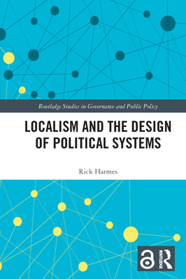 Localism and the Design of Political Systems (Routledge Studies in Governance and Public Policy) Cover Image
