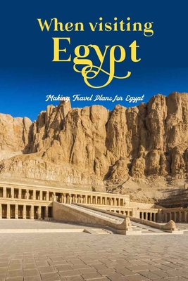 When visiting Egypt: Making Travel Plans for Egypt: Organizing a Trip to Egypt. Cover Image