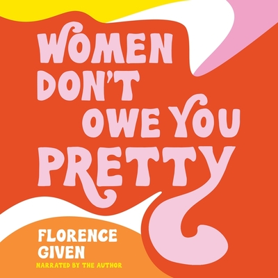 Women Don't Owe You Pretty By Florence Given, Florence Given (Read by) Cover Image