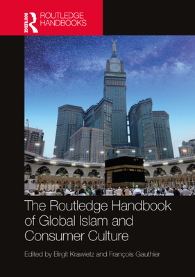 The Routledge Handbook of Global Islam and Consumer Culture (Routledge Handbooks in Religion)