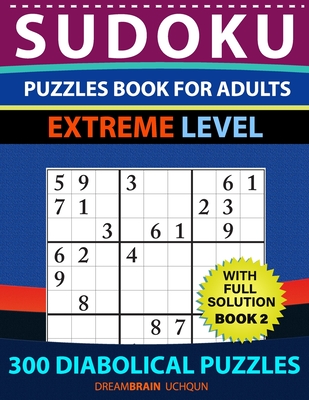 Sudoku Puzzles book for adults: 300 Diabolical Puzzles with full Solution for advanced Sudoku Solvers - EXTREME LEVEL (Book 2) By Dreambrain Uchqun Cover Image