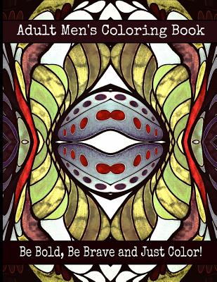 Adult Men's Coloring Book - Be Bold, Be Brave and Just Color! Cover Image
