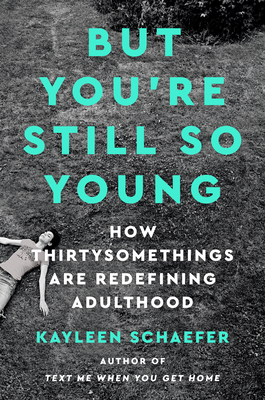 But You're Still So Young: How Thirtysomethings Are Redefining Adulthood By Kayleen Schaefer Cover Image