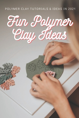 Fun Polymer Clay Ideas: Polymer Clay Tutorials & Ideas in 2021 Cover Image
