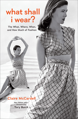 What Shall I Wear?: The What, Where, When, and How Much of Fashion, New Edition By Claire McCardell, Tory Burch (Foreword by), Allison Tolman (Afterword by) Cover Image