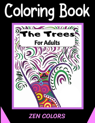 Coloring Book For Adults The Trees Zen Colors: 30 coloring pages to reduce anxiety and improve well-being, anti-stress therapy Cover Image