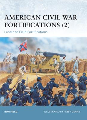 American Civil War Fortifications (2): Land and Field Fortifications ...