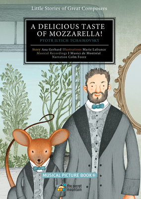 A Delicious Taste of Mozzarella!: Pyotr Ilyich Tchaikovsky (Little Stories of Great Composers #2) By I Musici de Montréal (Other primary creator), Colm Feore (Other primary creator), Ana Gerhard, Marie Lafrance (Illustrator) Cover Image