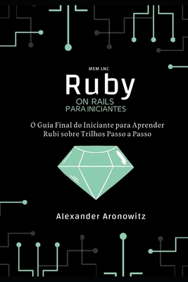 Ruby on Rails para iniciantes: O Guia Final do Iniciante para Aprender Rubi sobre Trilhos Passo a Passo Cover Image