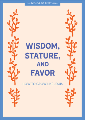 Wisdom, Stature, and Favor - Teen Devotional: How to Grow Like Jesus Volume 6 Cover Image