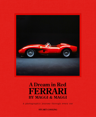 Dream in Red - Ferrari by Maggi & Maggi: A Photographic Journey Through the Finest Cars Ever Made By Stuart Codling Cover Image