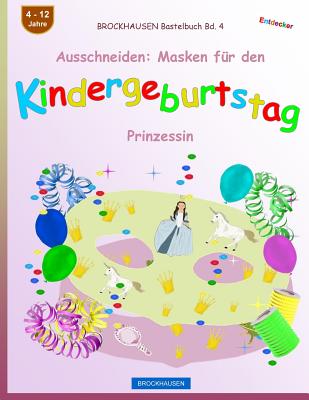 BROCKHAUSEN Bastelbuch Bd. 4 - Ausschneiden: Masken für den Kindergeburtstag: Prinzessin (Kindergeburtstag Masken #4)