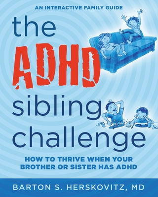 The ADHD Sibling Challenge: How to Thrive When Your Brother or Sister Has ADHD. An Interactive Family Guide Cover Image