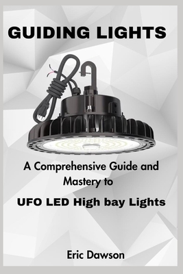 Guiding Lights: A Comprehensive Guide and Mastery to UFO LED High bay Lights Cover Image
