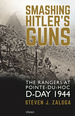 Smashing Hitler's Guns: The Rangers at Pointe-du-Hoc, D-Day 1944 By Steven J. Zaloga Cover Image