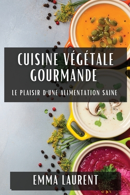 Cuisine Végétale Gourmande: Le Plaisir d'une Alimentation Saine Cover Image