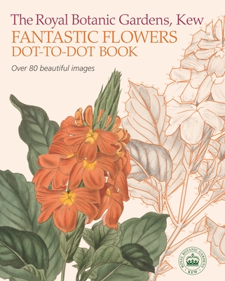 The Royal Botanic Gardens, Kew Fantastic Flowers Dot-To-Dot Book: Over 80 Beautiful Images Cover Image