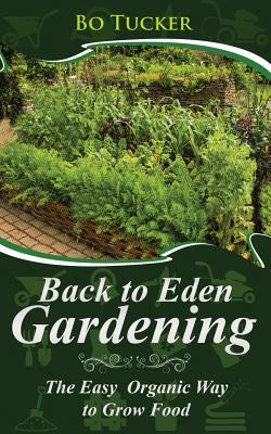 Back to Eden Gardening: The Easy Organic Way to Grow Food By Bo Tucker Cover Image