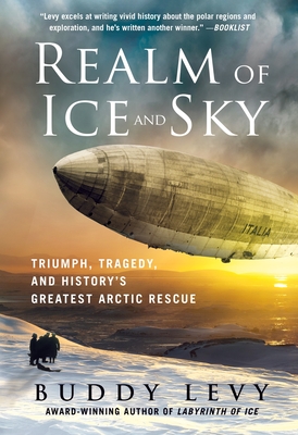 Realm of Ice and Sky: Triumph, Tragedy, and History's Greatest Arctic Rescue By Buddy Levy Cover Image