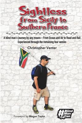 Sightless From Sicily to Southern France: A blind man's journey by any means - from Ocean and Air to Road and Rail, experienced through the remaining By Christopher Venter Cover Image
