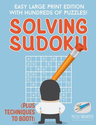 Solving Sudoku Easy Large Print Edition with Hundreds of Puzzles! (Plus Techniques to Boot!) By Puzzle Therapist Cover Image