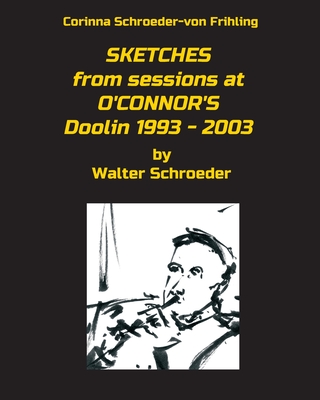 SKETCHES from sessions at O'CONNOR'S Doolin 1993 - 2003: by Walter Schroeder Cover Image