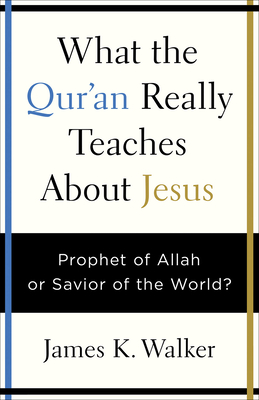 What the Quran Really Teaches about Jesus: Prophet of Allah or Savior of the World? Cover Image