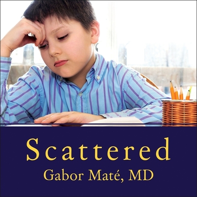 Scattered: How Attention Deficit Disorder Originates and What You Can Do about It Cover Image