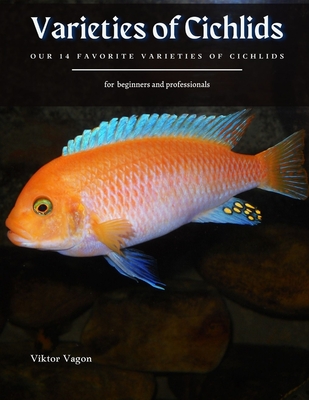 Varieties of Cichlids: Our 14 Favorite Varieties of Cichlids By Viktor Vagon Cover Image