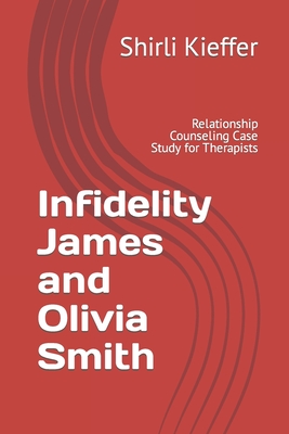 Infidelity James and Olivia Smith: Relationship Counseling Case Study for Therapists By Keri Shimer, Shirli Kieffer Cover Image