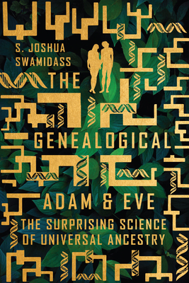 The Genealogical Adam and Eve: The Surprising Science of Universal Ancestry By S. Joshua Swamidass Cover Image