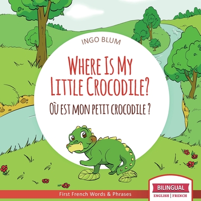 Where Is My Little Crocodile? - Où est mon petit crocodile?: Bilingual English - French Picture Book for Children Ages 2-6 Cover Image
