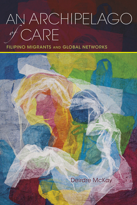 Archipelago of Care: Filipino Migrants and Global Networks (Framing the Global)
