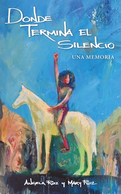 Donde Termina El Silencio By Angela Ruiz, Mary Ruiz Cover Image